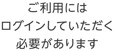 ご利用にはログインしていただく必要があります